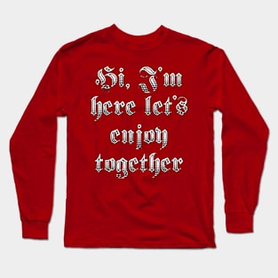 Hi, I'm Here. Let's Enjoy Together Long Sleeve T-Shirt